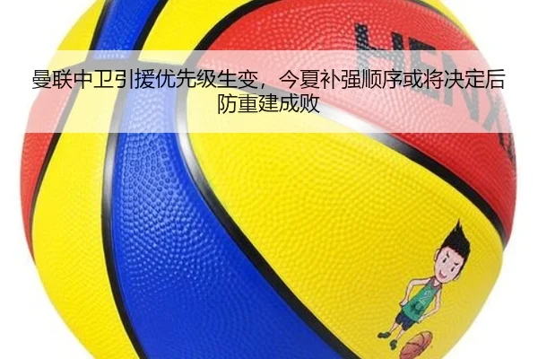 曼联中卫引援优先级生变，今夏补强顺序或将决定后防重建成败 | lol